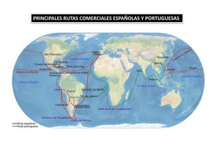 PRINCIPALES RUTAS COMERCIALES ESPAÑOLAS Y PORTUGUESAS
 