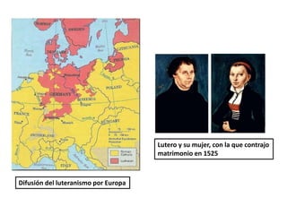 Difusión del luteranismo por Europa
Lutero y su mujer, con la que contrajo
matrimonio en 1525
 
