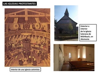 LAS IGLESIAS PROTESTANTES
Interior de una iglesia calvinista
Exterior e
interior
de la iglesia
luterana de
Mühlbach, en
Alemania
 