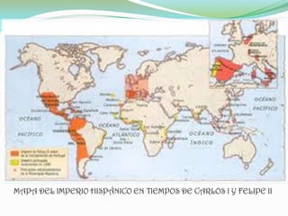MAPA DEL IMPERIO HISPÁNICO EN TIEMPOS DE CARLOS I Y FELIPE II
 