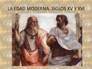 LA EDAD MODERNA. SIGLOS XV Y XVI
 