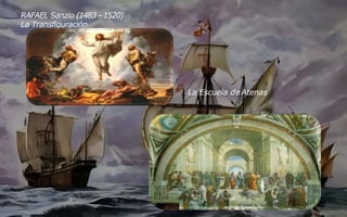RAFAEL Sanzio (1483 –1520)
La Transfiguración
La Escuela deAtenas
 