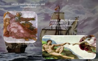 MIGUELÁNGEL Buonarroti(1475- 1564)
Dios(CapillaSixtina)
MIGUEL ÁNGEL Buonarroti
(1475-1564)
Adán (Capilla Sixtina)
 