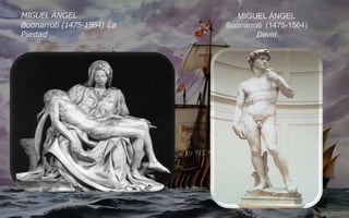 MIGUEL ÁNGEL
Buonarroti (1475-1564) La
Piedad
MIGUEL ÁNGEL
Buonarroti (1475-1564)
David
 