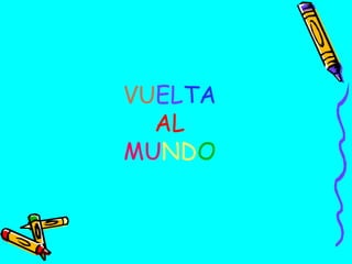 VUELTA
AL
MUNDO

 