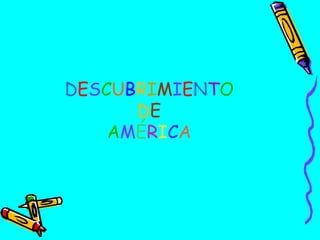DESCUBRIMIENTO
DE
AMÉRICA

 
