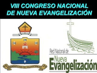 VIII CONGRESO NACIONAL
DE NUEVA EVANGELIZACIÓN




                      1
 