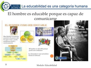 El hombre es educable porque es capaz de
comunicarse
La educabilidad es una categoría humana
Modulo: Educabilidad8
 