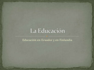 Educación en Ecuador y en Finlandia
 