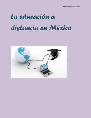 Karen Nayeli Puga Garzon
La educación a
distancia en México
 