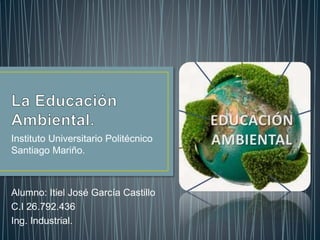 Instituto Universitario Politécnico
Santiago Mariño.
Alumno: Itiel José García Castillo
C.I 26.792.436
Ing. Industrial.
 