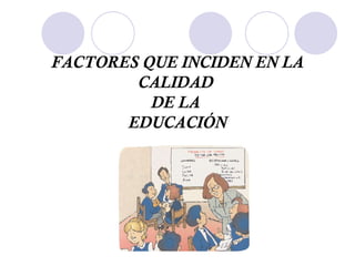 FACTORES QUE INCIDEN EN LA CALIDAD  DE LA  EDUCACIÓN 