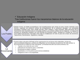 Educación Indígena Tres Instituciones fueron los mecanismos básicos de la educación indígena:  