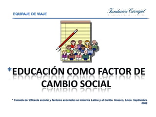 * Tomado de: Eficacia escolar y factores asociados en América Latina y el Caribe. Unesco, Llece. Septiembre 2008 