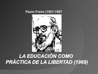 Paulo Freire (1921-1997
 