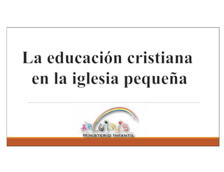 La educación cristiana en la iglesia pequena