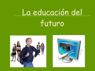 La educación del futuro 