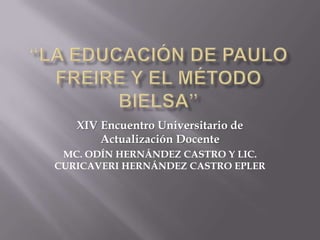 XIV Encuentro Universitario de
       Actualización Docente
 MC. ODÍN HERNÁNDEZ CASTRO Y LIC.
CURICAVERI HERNÁNDEZ CASTRO EPLER
 