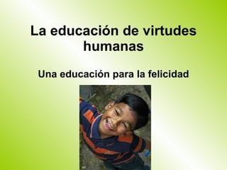 La educación de virtudes humanas Una educación para la felicidad 
