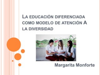 La educación diferenciada como modelo de atención A la diversidad Margarita Monforte 