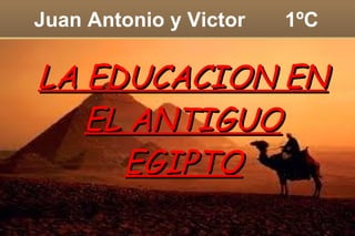 Juan Antonio y Victor  1ºC LA EDUCACION EN EL ANTIGUO EGIPTO 
