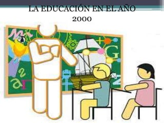LA EDUCACIÓN EN EL AÑO
2000
 