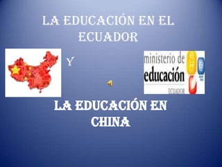 La educación en el
     ecuador
   Y


 La educación en
      china
 