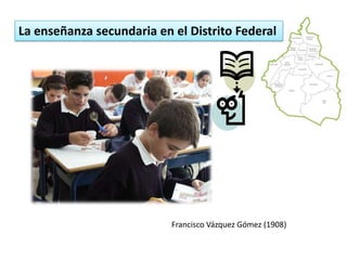 La enseñanza secundaria en el Distrito FederalFrancisco Vázquez Gómez (1908)