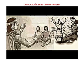 LA EDUCACIÓN EN EL TAHUANTINSUYO
 