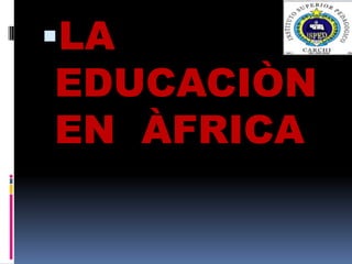 LA EDUCACIÒN EN  ÀFRICA 