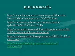 BIBLIOGRAFÍA
• http://www.buenastareas.com/ensayos/Educacion-
  En-La-Edad-Contemporanea/2320210.html
• http://es.answers....