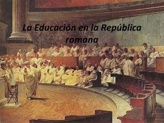 La Educación en la República
          romana
 