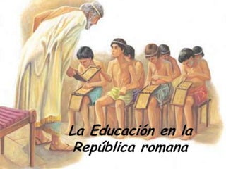 La Educación en la
 República romana
 