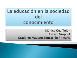 Mónica Gea Tolón
                  1º Curso. Grupo 4
Grado en Maestro Educación Primaria
 