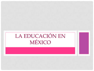 LA EDUCACIÓN EN
     MÉXICO
 