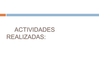 ACTIVIDADES
REALIZADAS: