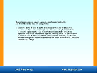 José María Olayo olayo.blogspot.com
Otras disposiciones que regulan aspectos específicos de la atención
a la diversidad en...