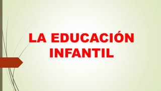 LA EDUCACIÓN
INFANTIL
 