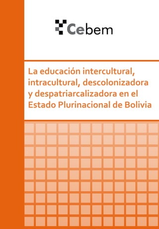 La educación intercultural,
intracultural, descolonizadora
y despatriarcalizadora en el
Estado Plurinacional de Bolivia
 