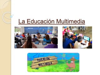La Educación Multimedia
 
