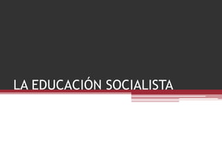 LA EDUCACIÓN SOCIALISTA
 