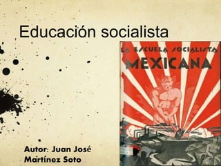 Educación socialista
Autor: Juan José
Martínez Soto
 