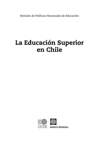 Faux-titre.fm Page 1 Wednesday, March 11, 2009 11:38 AM




                     Revisión de Políticas Nacionales de Educación




              La Educación Superior
                    en Chile




                                                          BANCO MUNDIAL
 