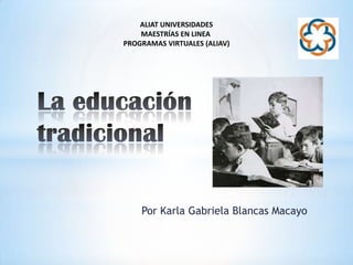 ALIAT UNIVERSIDADES
    MAESTRÍAS EN LINEA
PROGRAMAS VIRTUALES (ALIAV)




    Por Karla Gabriela Blancas Macayo
 
