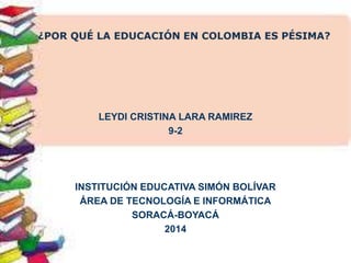 LEYDI CRISTINA LARA RAMIREZ
9-2
INSTITUCIÓN EDUCATIVA SIMÓN BOLÍVAR
ÁREA DE TECNOLOGÍA E INFORMÁTICA
SORACÁ-BOYACÁ
2014
 