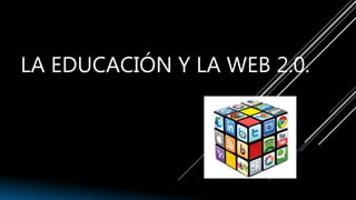 LA EDUCACIÓN Y LA WEB 2.0.
 