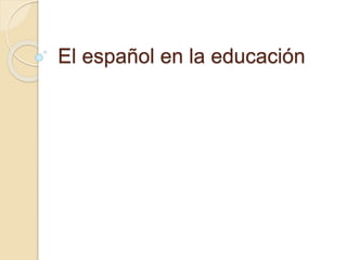 El español en la educación
 