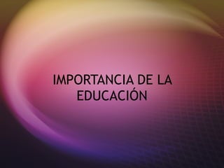 IMPORTANCIA DE LA EDUCACI ÓN 