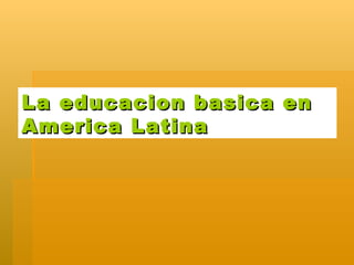 La educacion basica en America Latina 