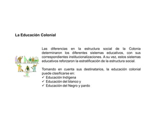 La Educación Colonial


             Las diferencias en la estructura social de la Colonia
             determinaron los d...